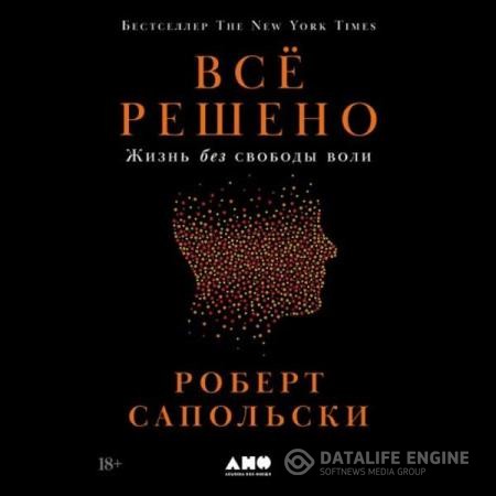 Сапольски Роберт - Всё решено: Жизнь без свободы воли (Аудиокнига)