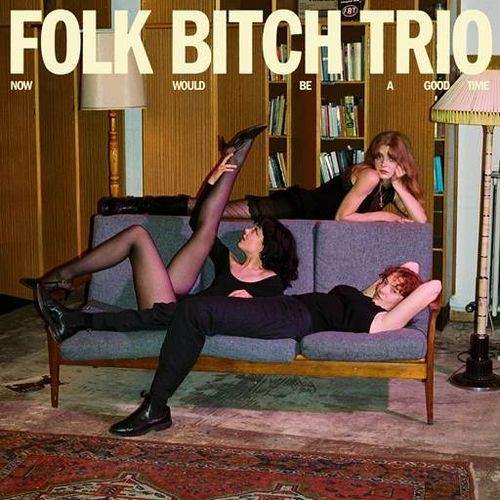 Folk Bitch Trio - Now Would Be A Good Time (2025) FLAC