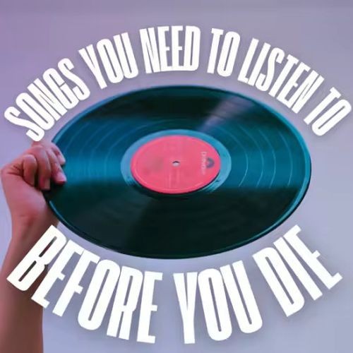Songs You Need To Listen To Before You Die (2025)