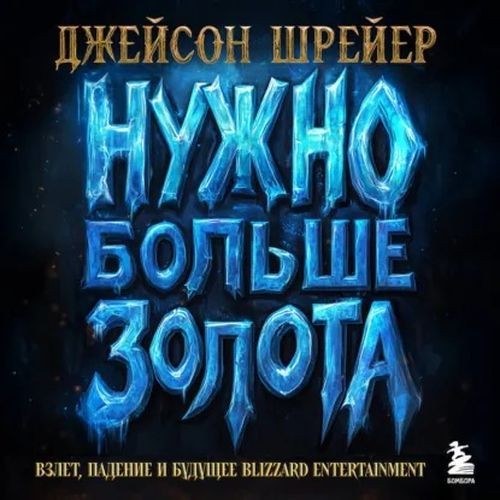 Нужно больше золота. Взлет, падение и будущее Blizzard Entertainment (Аудиокнига)