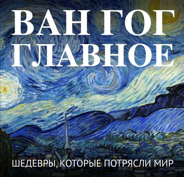 Ван Гог. Главное. Шедевры, которые потрясли мир. Наталия Москаленко (2025)