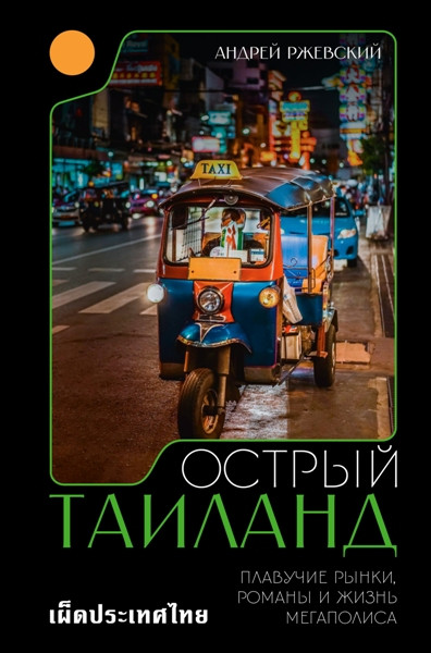 Острый Таиланд. Плавучие рынки, романы и жизнь мегаполиса. Андрей Ржевский (2025)